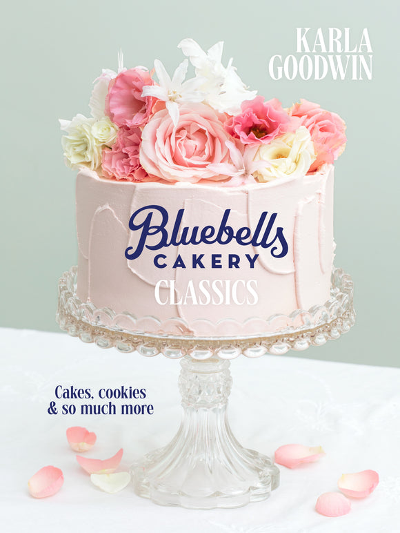 Bluebells Cakery: Classics Cakes, cookies and so much more - Karla Goodwin