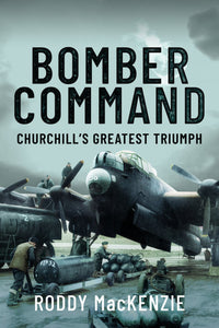 Bomber Command: Churchill's Greatest Triumph - Roddy MacKenzie