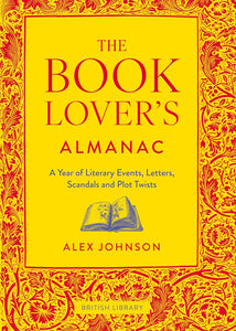 The Book Lover's Almanac: A Year of Literary Events, Letters, Scandals and Plot Twists - Alex Johnson
