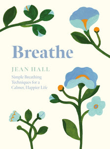 Breathe: Simple Breathing Techniques for a Calmer, Happier Life - Jean Hall
