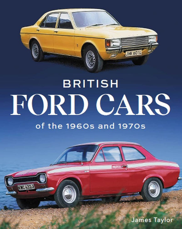 British Ford Cars of the 1960s and 1970s - James Taylor