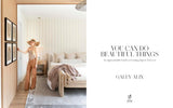 You Can Do Beautiful Things: An Approachable Guide to Creating Spaces You Love - Galey Alix