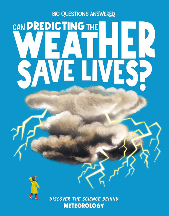 Big Questions Asked: Can Predicting the Weather Save Lives?: Discover the Science Behind Meteorology - Eliza Jeffrey