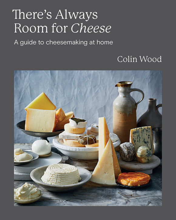 There's Always Room for Cheese: A Guide to Cheesemaking at Home - Colin Wood
