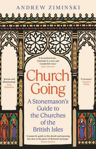 Church Going: A Stonemason's Guide to the Churches of the British Isles - Andrew Ziminski