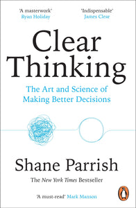 Clear Thinking: Turning Ordinary Moments into Extraordinary Results - Shane Parrish (small format)