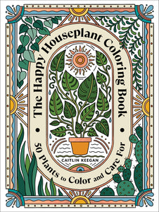 The Happy Houseplant Colouring Book: 50 Plants to Colour and Care For - Caitlin Keegan