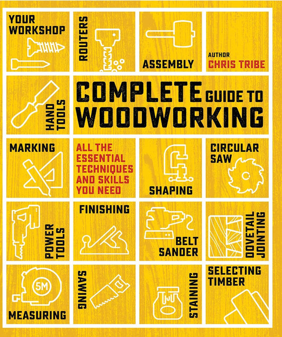 Complete Guide to Woodworking: All the Essential Techniques and Skills You Need - Chris Tribe