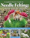 Complete Starter Guide to Needle Felting: Enchanted Forest - Claudia Marie Lenart