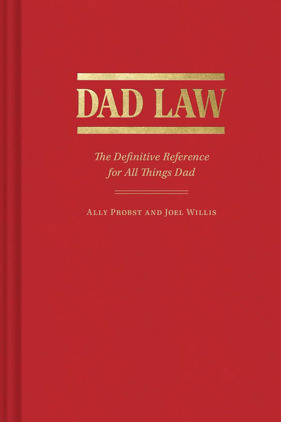 Dad Law: The Definitive Reference for All Things Dad - Ally Probst, Joel Willis