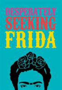 Desperately Seeking Frida - Ian Castello-Cortes