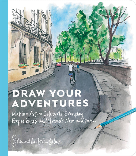 Draw Your Adventures: Making Art to Celebrate Everyday Experiences and Travels Near and Far  Samantha Dion Baker
