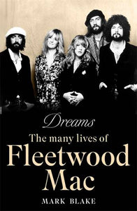 Dreams: The Many Lives of Fleetwood Mac - Mark Blake