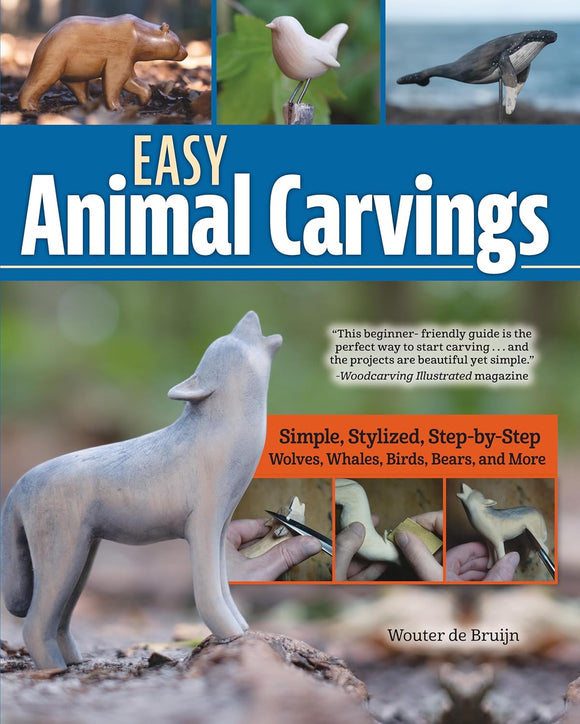 Easy Animal Carvings: Simple, Stylized, Step-by-Step Wolves, Whales, Birds, Bears, and More - Wouter de Bruijn