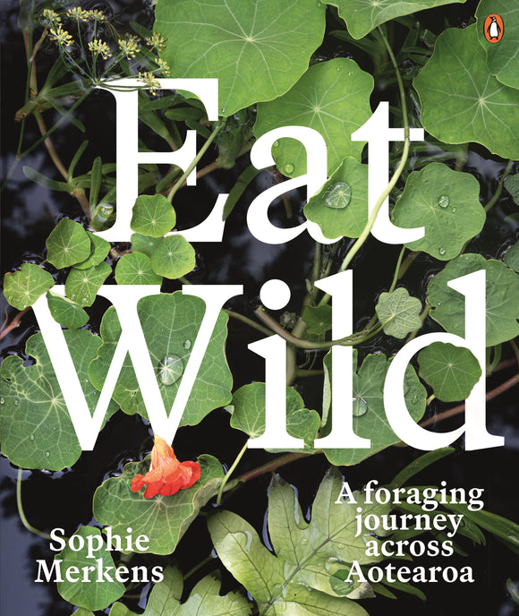 Eat Wild: A foraging journey across Aotearoa - Sophie Merkens