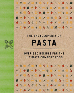 The Encyclopedia Of Pasta: Over 350 Recipes For The Ultimate Comfort Food - The Coastal Kitchen