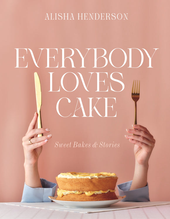 Everybody Loves Cake: Sweet Bakes & Stories - Alisha Henderson