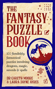 The Fantasy Puzzle Book: 100 fiendishly fantastical puzzles involving dragons, magic, swords and spells - Dr Gareth Moore, Laura Jayne Ayres