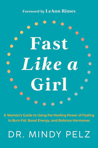 Fast Like a Girl: A Woman's Guide to Using the Healing Power of Fasting to Burn Fat, Boost Energy, and Balance Hormones - Dr Mindy Pelz