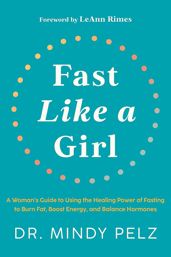 Fast Like a Girl: A Woman's Guide to Using the Healing Power of Fasting to Burn Fat, Boost Energy, and Balance Hormones - Dr Mindy Pelz