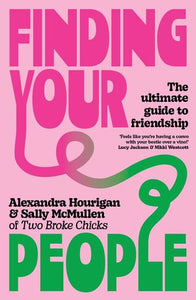 Finding Your People: The ultimate guide to friendship - Alexandra Hourigan & Sally McMullen