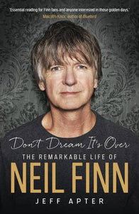 don't-dream-it's-over-the-remarkable-life-of-neil-finn-by-jeff-apter