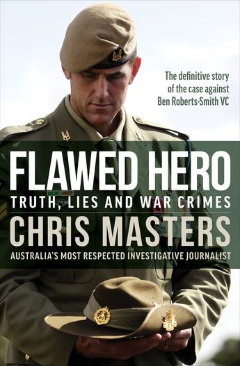 Flawed Hero: Truth, lies and war crimes -  Chris Masters