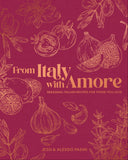 From Italy with Amore: Seasonal Italian Recipes for Those You Love - Jessi & Alessio Pasini