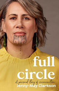 Full Circle: A personal story of reconnection to te ao Maori - Jenny-May Clarkson