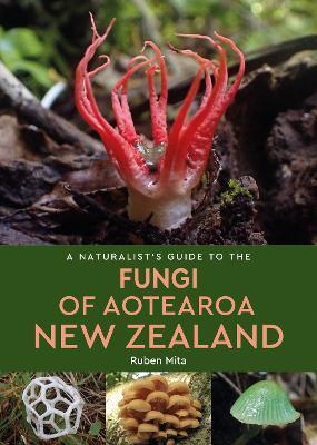 A Naturalist's Guide to the Fungi of Aotearoa New Zealand - Ruben Mita