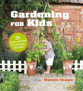 Gardening for Kids: 35 nature activities to sow, grow, and make - Dawn Isaac