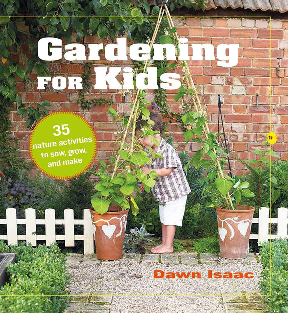 Gardening for Kids: 35 nature activities to sow, grow, and make - Dawn Isaac