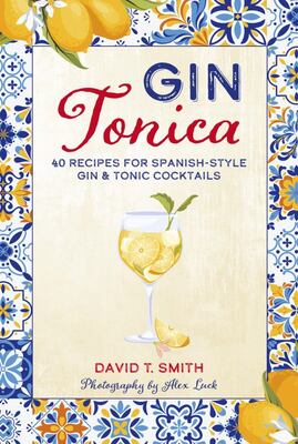 Gin Tonica - 40 Recipes for Spanish-Style Gin and Tonic Cocktails - David T. Smith