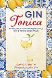 Gin Tonica - 40 Recipes for Spanish-Style Gin and Tonic Cocktails - David T. Smith