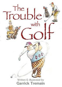The Trouble with Golf - Garrick Tremain