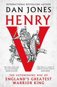 Henry V: The Astonishing Rise of England's Greatest Warrior King - Dan Jones