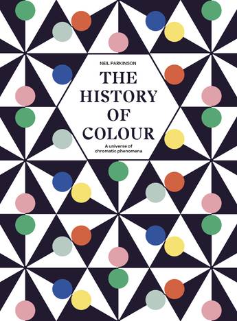 The History of Colour: A Universe of Chromatic Phenomena - Neil Parkinson