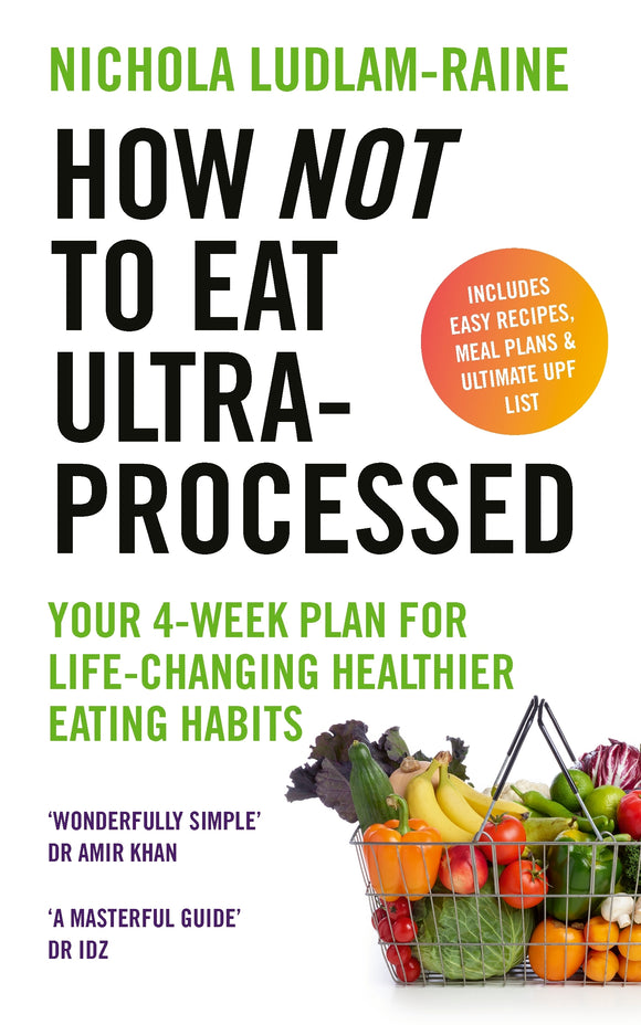 How Not to Eat Ultra-Processed: Your 4-week plan for life-changing healthier eating habits - Nichola Ludlam-Raine