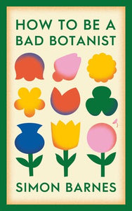 How to be a Bad Botanist - Simon Barnes