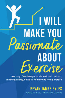 I Will Make You Passionate About Exercise - Bevan James Eyles
