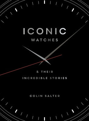 Iconic watches & Their Incredible Stories - Colin Salter