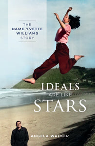 Ideals Are Like Stars: The Dame Yvette Williams Story - Angela Walker