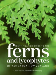 Identification Guide to the Ferns and Lycophytes of Aotearoa New Zealand - Leon Perrie; Patrick Brownsey