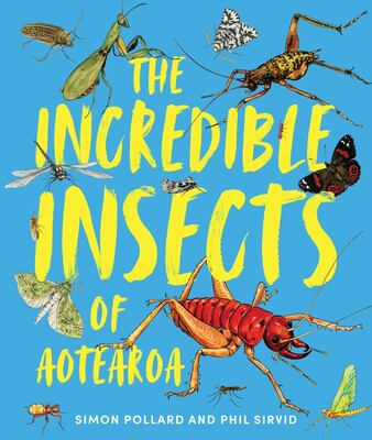 The Incredible Insects of Aotearoa - Simon Pollard and Phil Sirvid