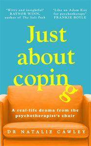 Just About Coping: A Real Life Drama from the Psychotherapist’s Chair - Dr Natalie Cawley