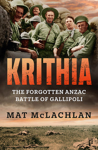 Krithia: The Forgotten Anzac Battle of Gallipoli - Mat McLachlan