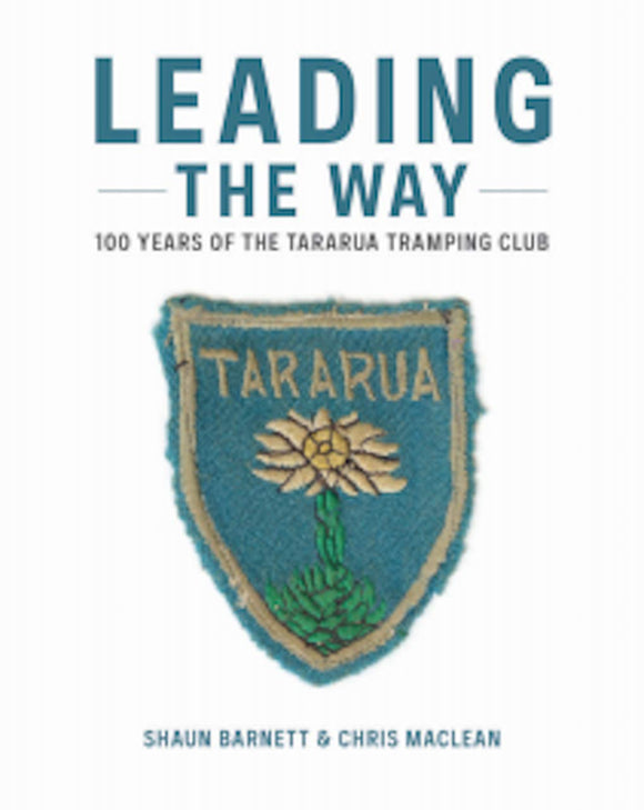 Leading The Way: 100 Years Of Tararua Tramping Club - Shaun Barnett & Chris Maclean