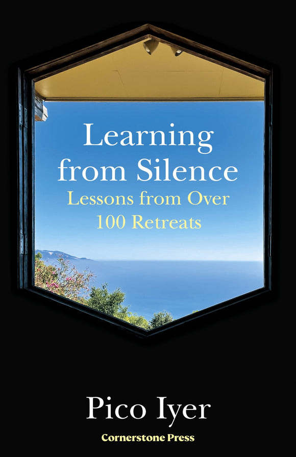 Learning from Silence Lessons From More Than 100 Retreats - Pico Iyer