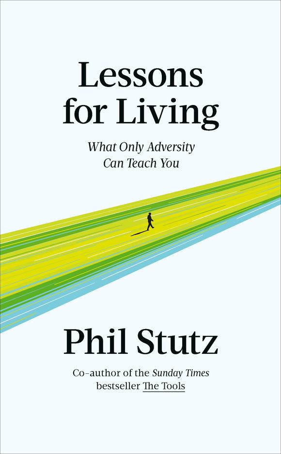 Lessons for Living: What Only Adversity Can Teach You - Phil Stutz