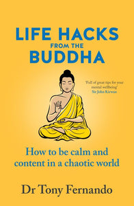 Life Hacks from the Buddha: How to be calm and content in a chaotic world - Dr Tony Fernando